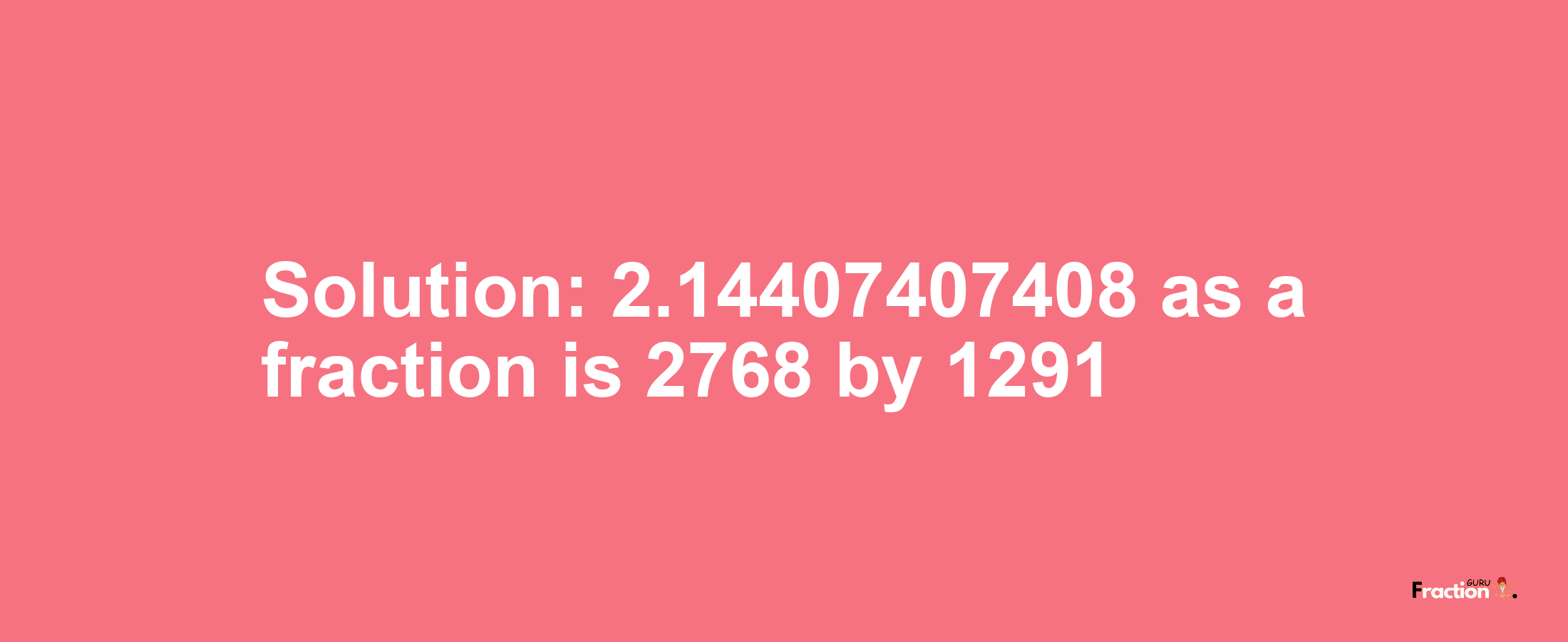 Solution:2.14407407408 as a fraction is 2768/1291